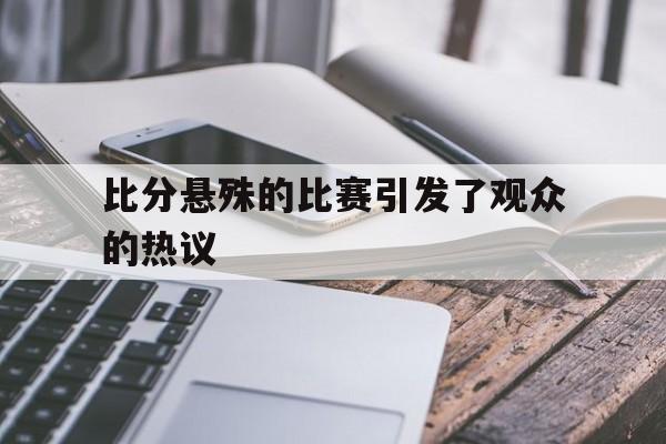 比分悬殊的比赛引发了观众的热议
